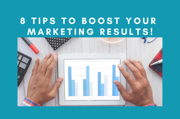 8 Tips To Boost Your Marketing Results!